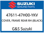 Suzuki Oem Part 47611-47H00-YKV Cover, Frame Rear Rh (black). Fixed Price $106.03.